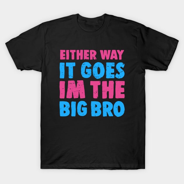 Either Way It Goes I'm The Big Bro - Funny Big Brother Gender Reveal T-Shirt by BarkeranArt